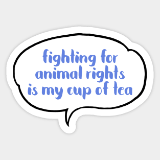 Fighting for Animals Rights is my cup of tea Sticker